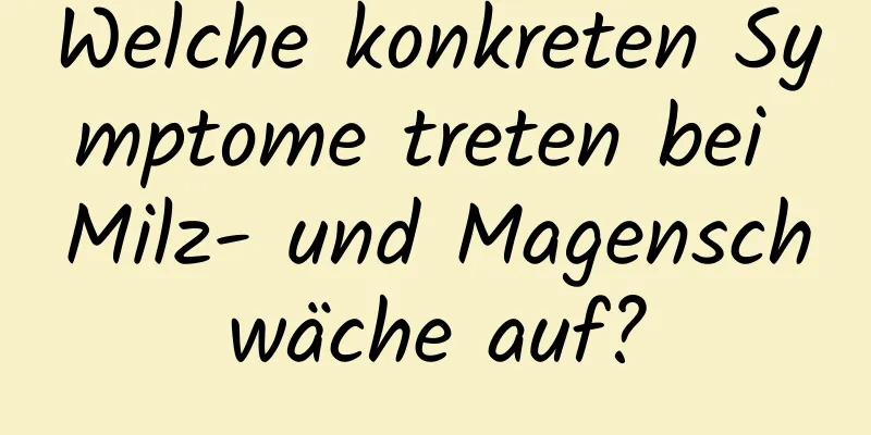 Welche konkreten Symptome treten bei Milz- und Magenschwäche auf?