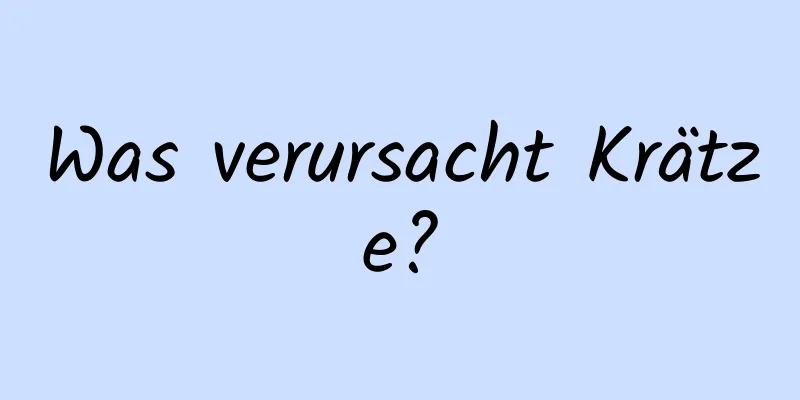 Was verursacht Krätze?