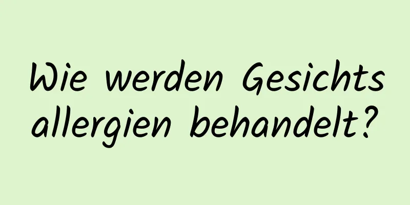Wie werden Gesichtsallergien behandelt?