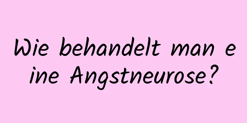 Wie behandelt man eine Angstneurose?