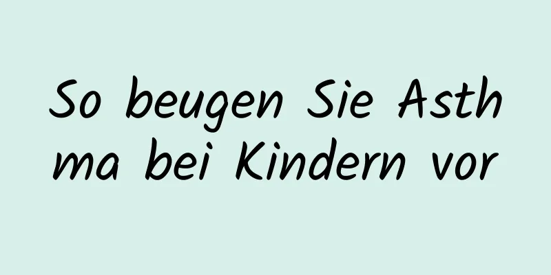 So beugen Sie Asthma bei Kindern vor