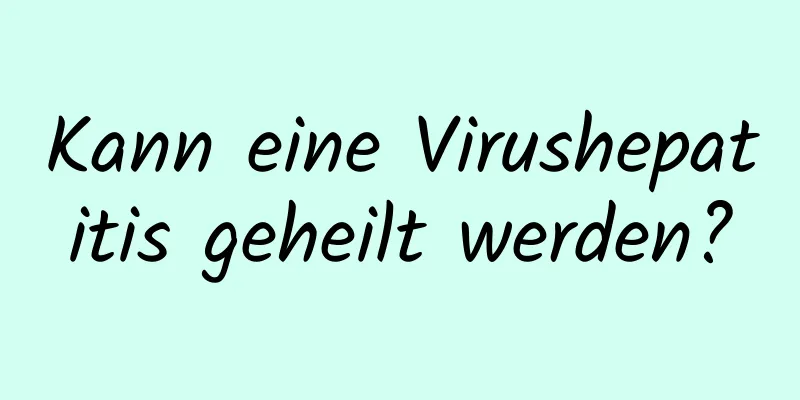 Kann eine Virushepatitis geheilt werden?