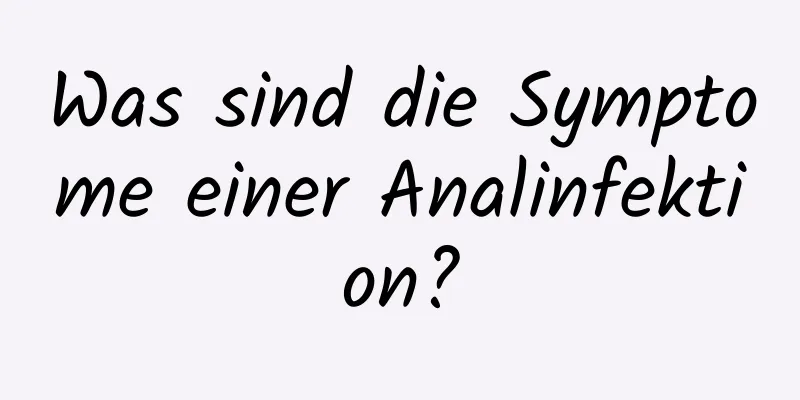 Was sind die Symptome einer Analinfektion?
