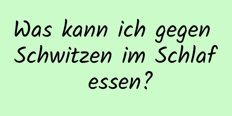 Was kann ich gegen Schwitzen im Schlaf essen?