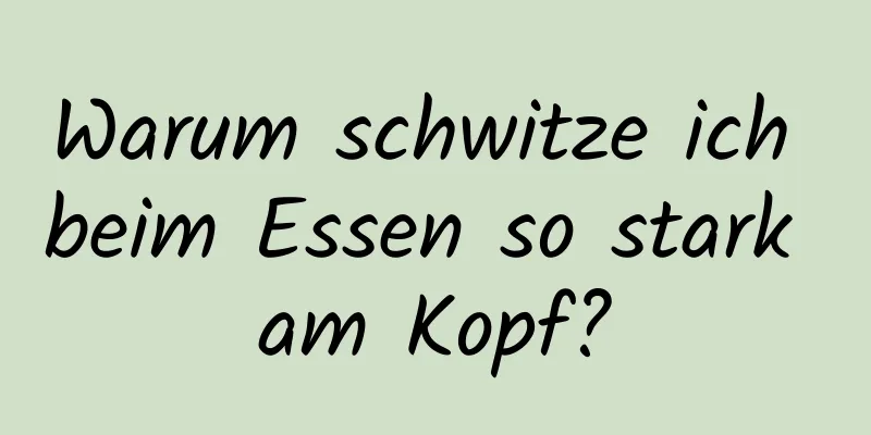 Warum schwitze ich beim Essen so stark am Kopf?