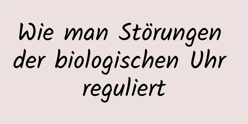 Wie man Störungen der biologischen Uhr reguliert