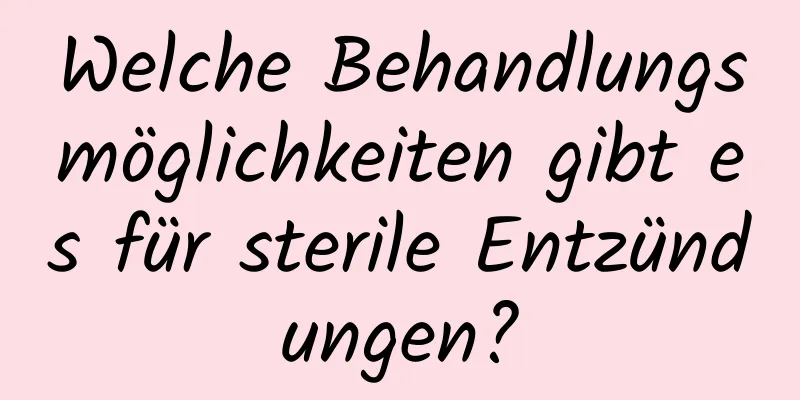 Welche Behandlungsmöglichkeiten gibt es für sterile Entzündungen?