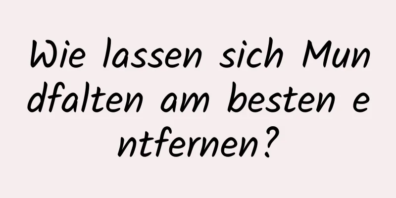 Wie lassen sich Mundfalten am besten entfernen?