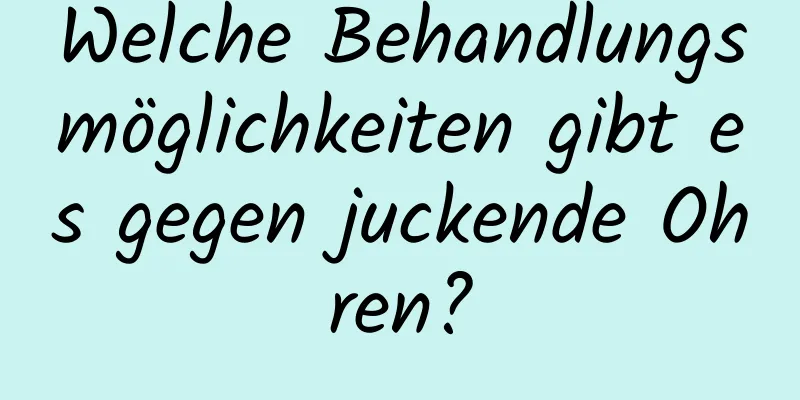 Welche Behandlungsmöglichkeiten gibt es gegen juckende Ohren?