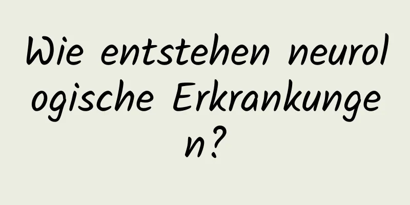 Wie entstehen neurologische Erkrankungen?