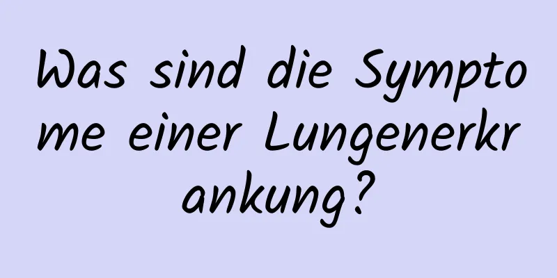 Was sind die Symptome einer Lungenerkrankung?
