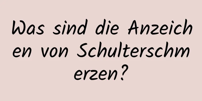 Was sind die Anzeichen von Schulterschmerzen?