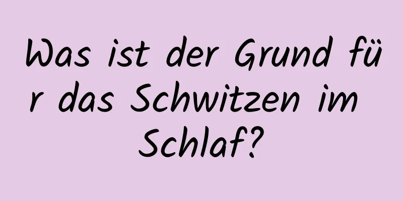 Was ist der Grund für das Schwitzen im Schlaf?