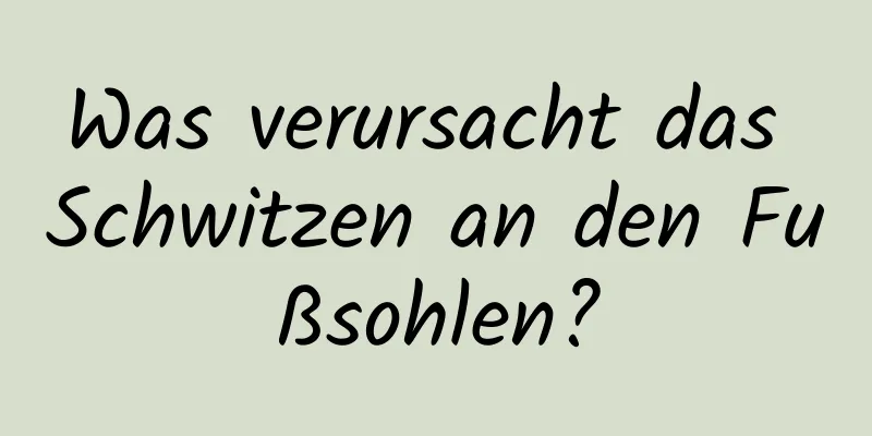 Was verursacht das Schwitzen an den Fußsohlen?
