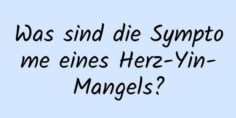 Was sind die Symptome eines Herz-Yin-Mangels?