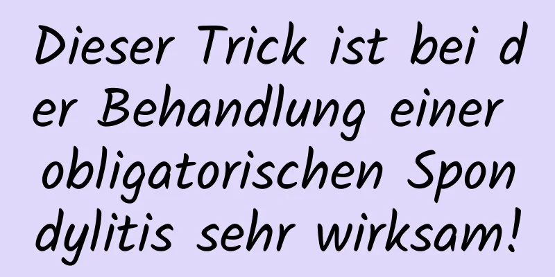 Dieser Trick ist bei der Behandlung einer obligatorischen Spondylitis sehr wirksam!