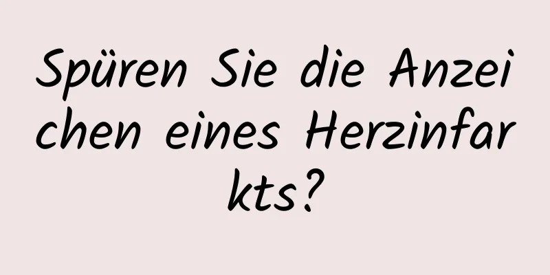 Spüren Sie die Anzeichen eines Herzinfarkts?