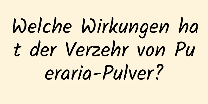 Welche Wirkungen hat der Verzehr von Pueraria-Pulver?
