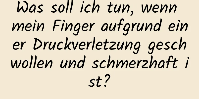 Was soll ich tun, wenn mein Finger aufgrund einer Druckverletzung geschwollen und schmerzhaft ist?