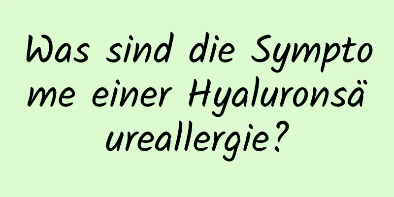 Was sind die Symptome einer Hyaluronsäureallergie?