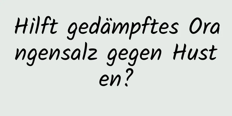 Hilft gedämpftes Orangensalz gegen Husten?