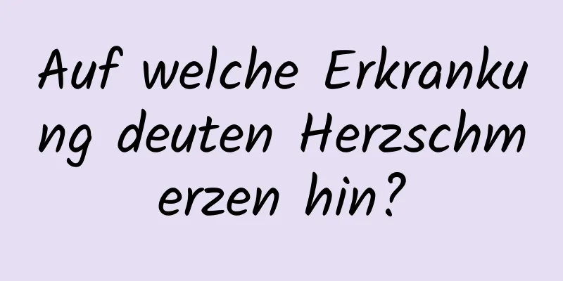 Auf welche Erkrankung deuten Herzschmerzen hin?