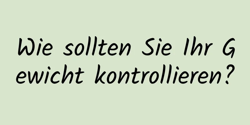 Wie sollten Sie Ihr Gewicht kontrollieren?