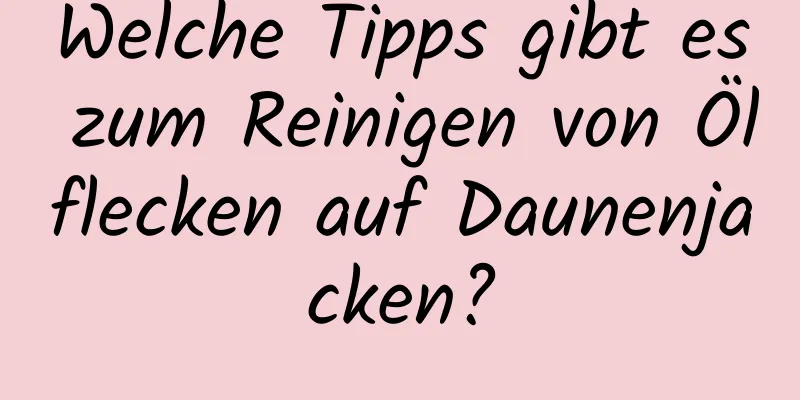 Welche Tipps gibt es zum Reinigen von Ölflecken auf Daunenjacken?