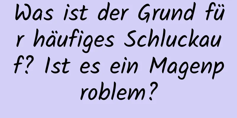 Was ist der Grund für häufiges Schluckauf? Ist es ein Magenproblem?