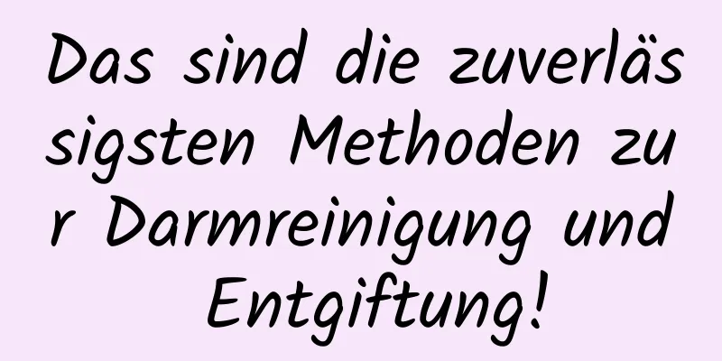 Das sind die zuverlässigsten Methoden zur Darmreinigung und Entgiftung!