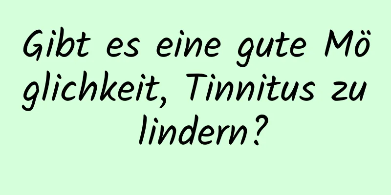 Gibt es eine gute Möglichkeit, Tinnitus zu lindern?