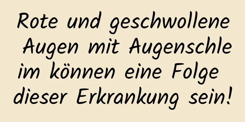 Rote und geschwollene Augen mit Augenschleim können eine Folge dieser Erkrankung sein!