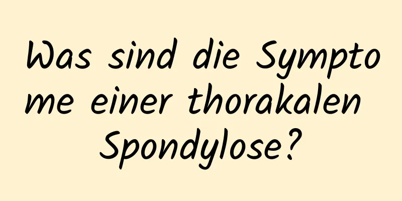 Was sind die Symptome einer thorakalen Spondylose?