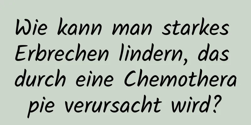 Wie kann man starkes Erbrechen lindern, das durch eine Chemotherapie verursacht wird?