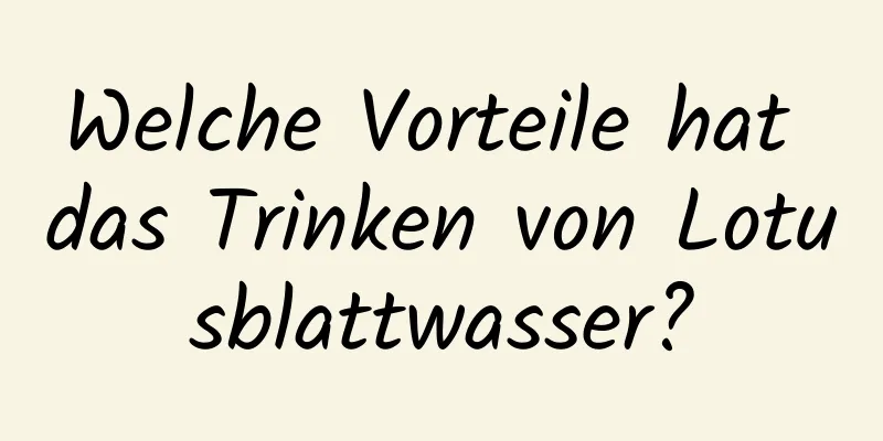 Welche Vorteile hat das Trinken von Lotusblattwasser?