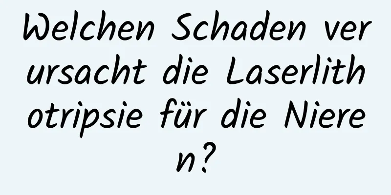 Welchen Schaden verursacht die Laserlithotripsie für die Nieren?