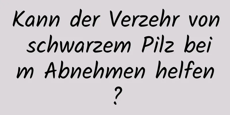 Kann der Verzehr von schwarzem Pilz beim Abnehmen helfen?