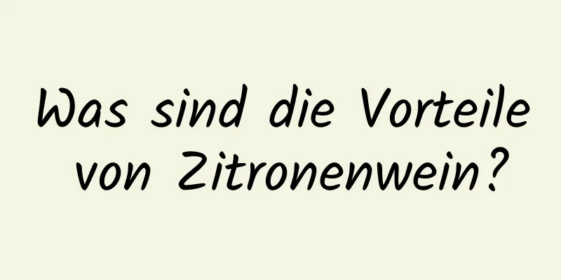 Was sind die Vorteile von Zitronenwein?