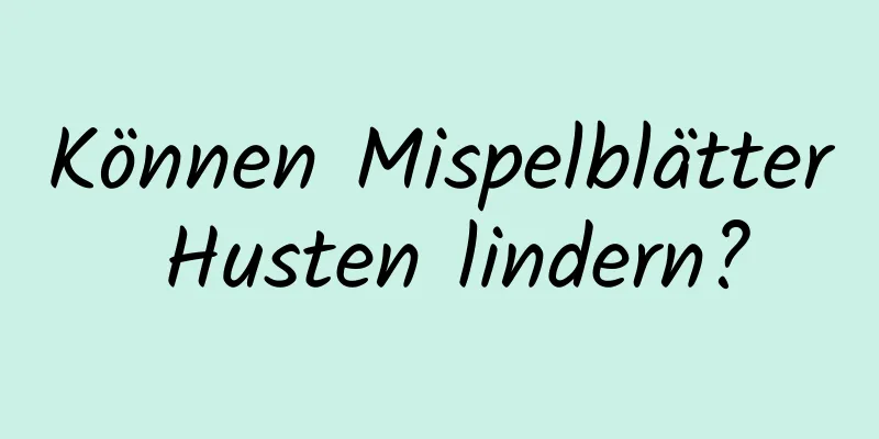 Können Mispelblätter Husten lindern?