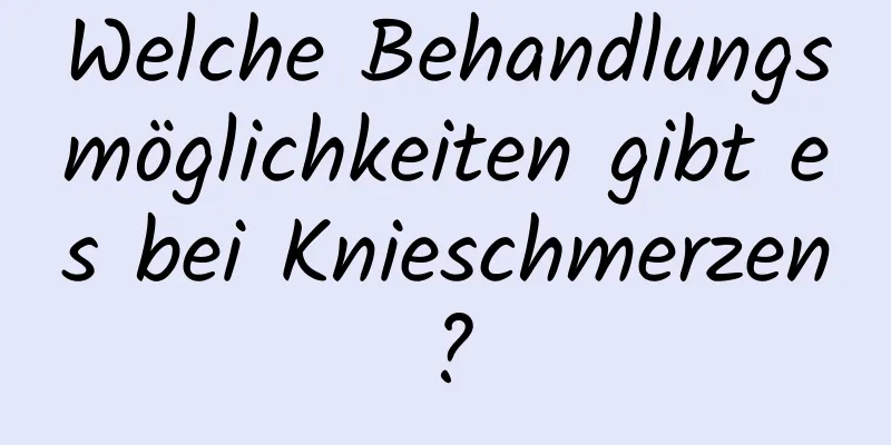 Welche Behandlungsmöglichkeiten gibt es bei Knieschmerzen?