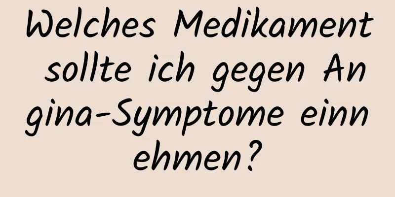 Welches Medikament sollte ich gegen Angina-Symptome einnehmen?