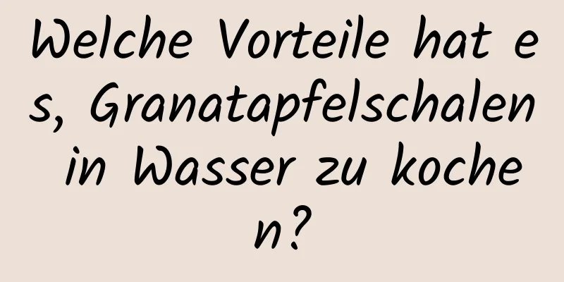 Welche Vorteile hat es, Granatapfelschalen in Wasser zu kochen?