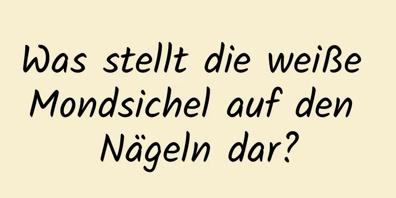 Was stellt die weiße Mondsichel auf den Nägeln dar?
