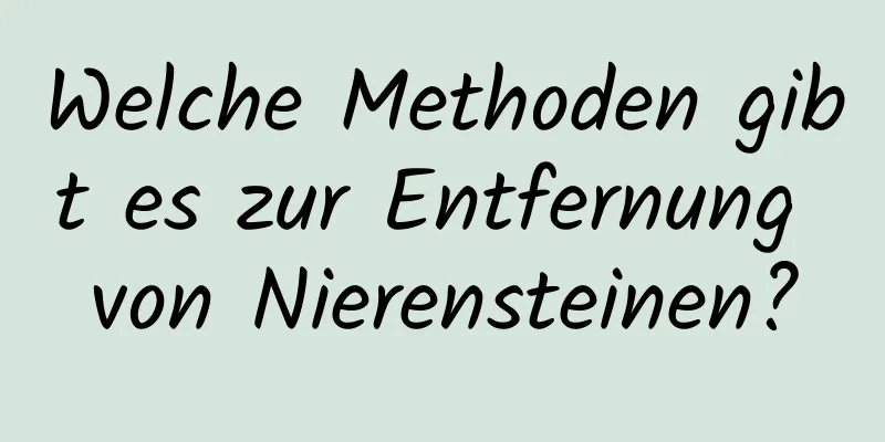 Welche Methoden gibt es zur Entfernung von Nierensteinen?