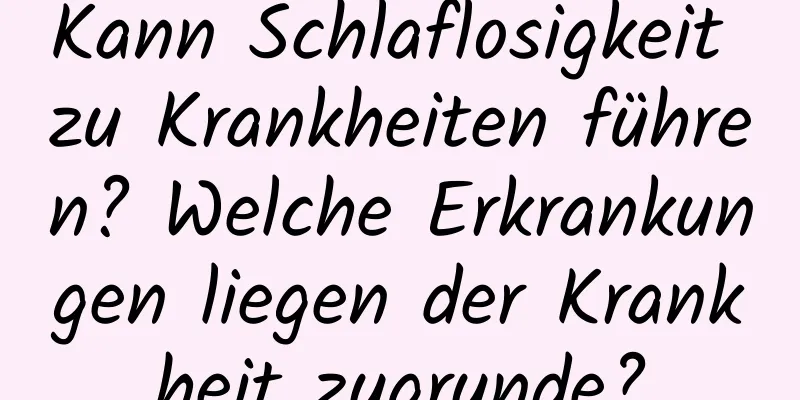 Kann Schlaflosigkeit zu Krankheiten führen? Welche Erkrankungen liegen der Krankheit zugrunde?