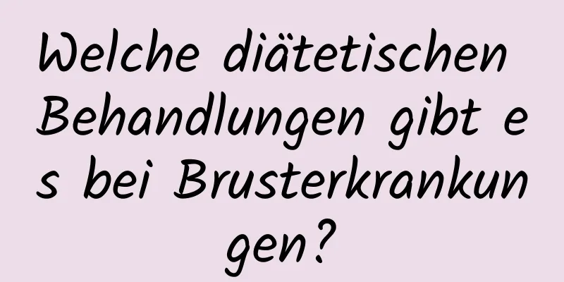 Welche diätetischen Behandlungen gibt es bei Brusterkrankungen?