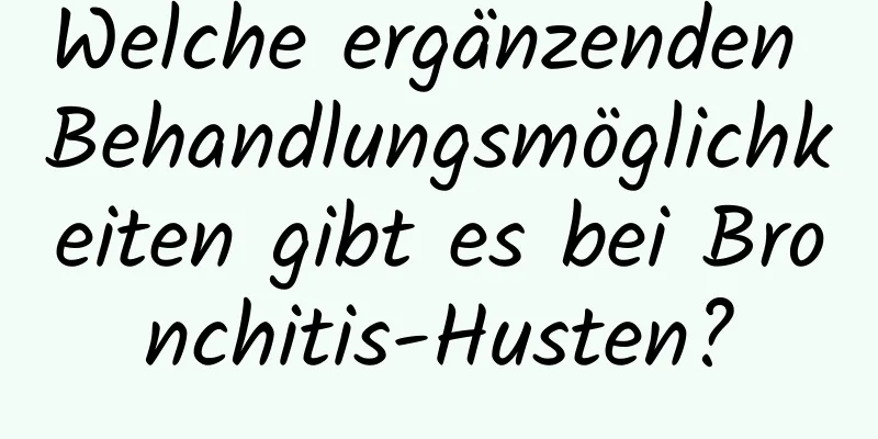 Welche ergänzenden Behandlungsmöglichkeiten gibt es bei Bronchitis-Husten?