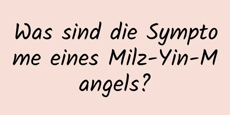 Was sind die Symptome eines Milz-Yin-Mangels?