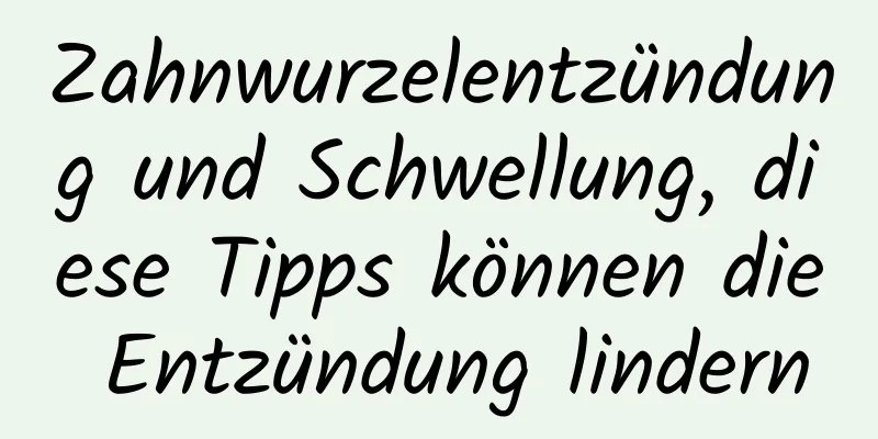 Zahnwurzelentzündung und Schwellung, diese Tipps können die Entzündung lindern
