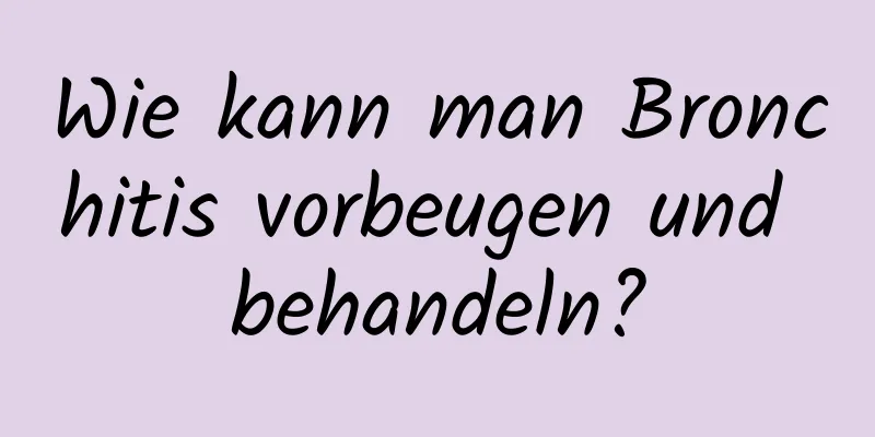 Wie kann man Bronchitis vorbeugen und behandeln?